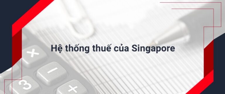 Tổng quan về thuế tại Singapore cần biết