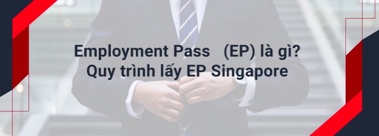 Employment Spass (EP) là gì? Quy trình lấy EP Singapore
